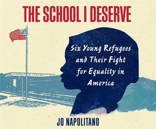 The School I Deserve: Six Young Refugees and Their Fight for Equality in America (Audio CD)