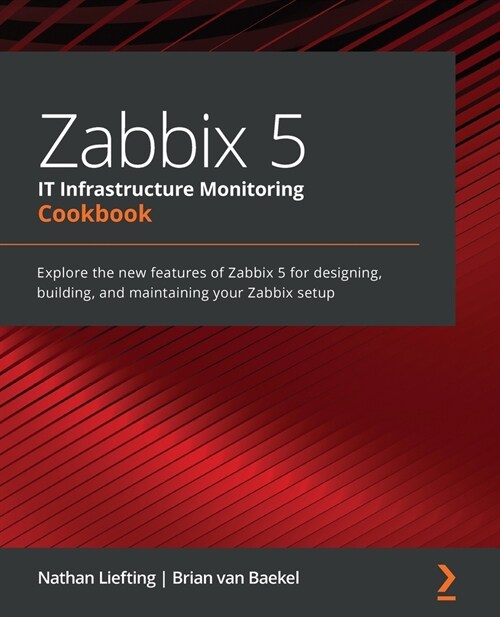 Zabbix 5 IT Infrastructure Monitoring Cookbook : Explore the new features of Zabbix 5 for designing, building, and maintaining your Zabbix setup (Paperback)