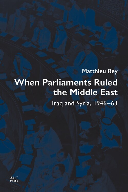 When Parliaments Ruled the Middle East: Iraq and Syria, 1946-63 (Hardcover)