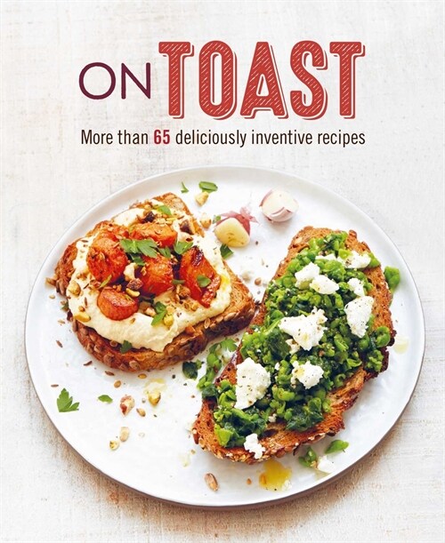 On Toast : More Than 70 Deliciously Inventive Recipes (Hardcover)