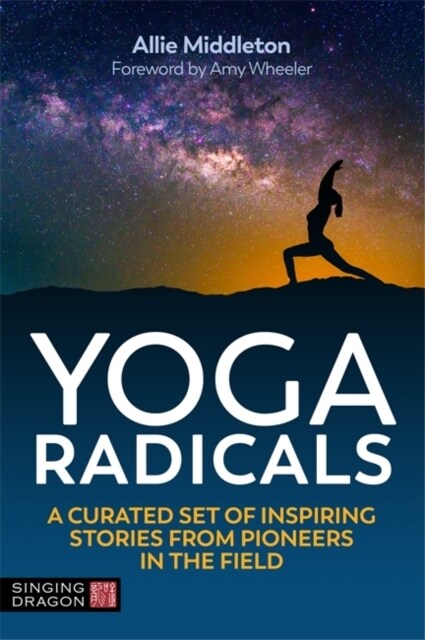Yoga Radicals : A Curated Set of Inspiring Stories from Pioneers in the Field (Paperback)