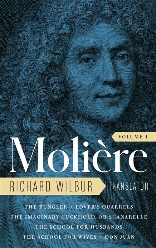 Moliere: The Complete Richard Wilbur Translations, Volume 1: The Bungler / Lovers Quarrels / The Imaginary Cuckhold, or Sganarelle / The School for H (Hardcover)