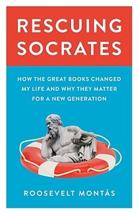 Rescuing Socrates : how the great books changed my life and why they matter for a new generation