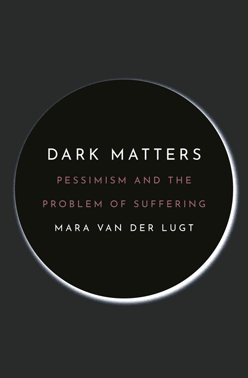 Dark Matters: Pessimism and the Problem of Suffering (Hardcover)