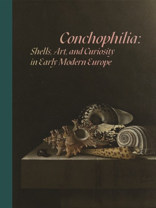Conchophilia: Shells, Art, and Curiosity in Early Modern Europe (Hardcover)