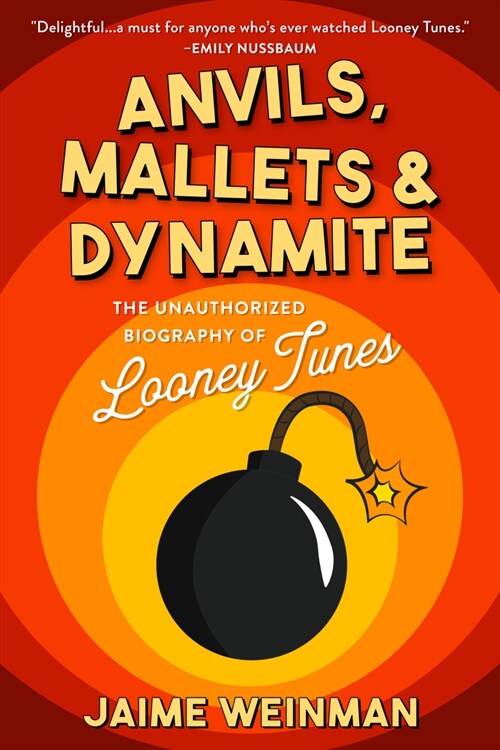 Anvils, Mallets & Dynamite: The Unauthorized Biography of Looney Tunes (Hardcover)