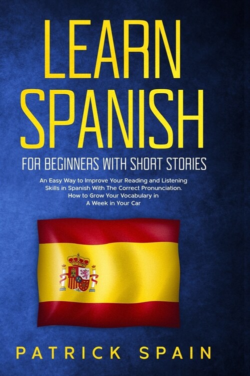Learn Spanish for Beginners with Short Stories: An Easy Way to Improve Your Reading and Listening Skills in Spanish with the Correct Pronunciation. Ho (Paperback)
