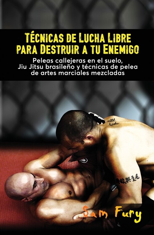 T?nicas de Lucha Libre para Destruir a tu Enemigo: Peleas callejeras en el suelo, Jiu Jitsu brasile? y t?nicas de pelea de artes marciales mezclada (Paperback)