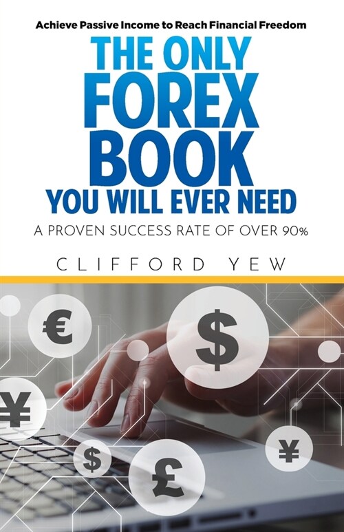 The Only Forex Book You Will Ever Need: A Proven Over 90% Winning Rate Achieve Passive Income to Reach Financial Freedom (Paperback)