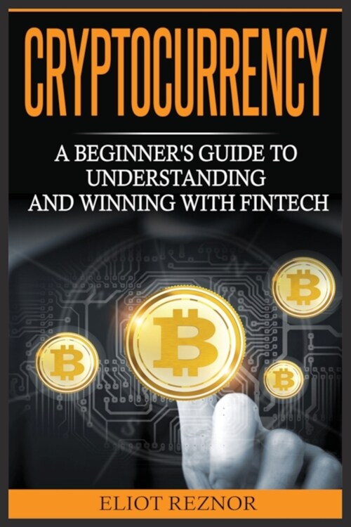 Cryptocurrency: A Beginners Guide To Understanding And Winning With Fintech (Paperback)