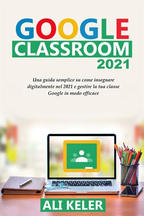 Google Classroom 2021: Una guida semplice sulla didattica a distanza e su come gestire Google Classroom 2021 nel modo pi?efficace (Paperback)