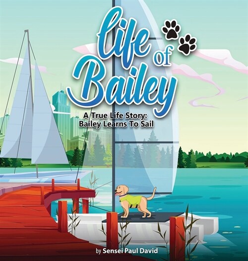 Life of Bailey: A True Life Story: Bailey Learns To Sail (Hardcover, Lifeofbailey.Se)