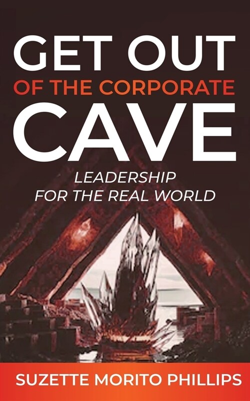Get Out Of The Corporate Cave - Leadership For The Real World (Paperback)
