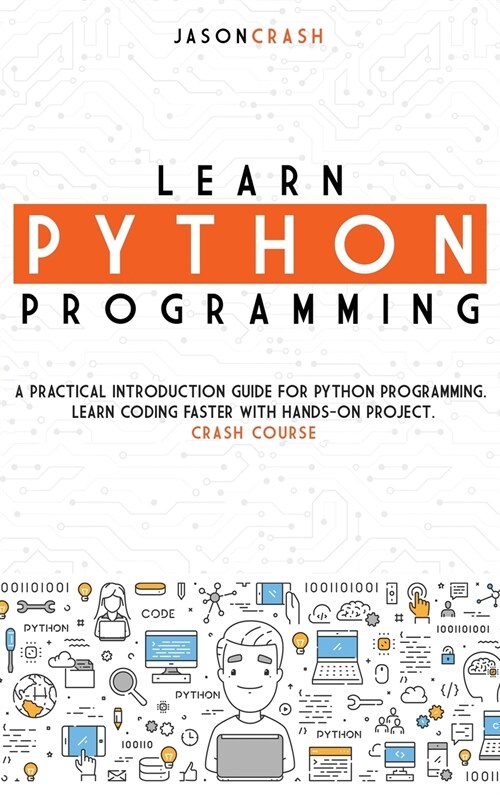 Learn Python Programming: A Practical Introduction Guide for Python Programming. Learn Coding Faster with Hands-On Project. Crash Course (Hardcover)