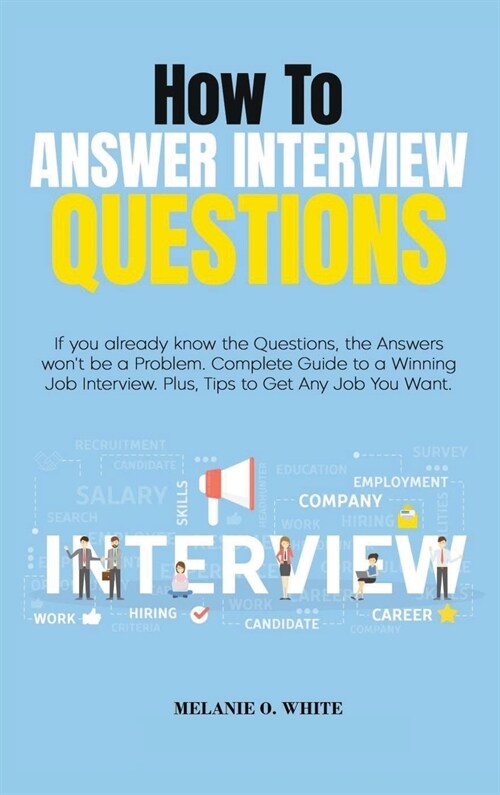 How to Answer Interview Questions: If you already know the Questions, the Answers wont be a Problem. Complete Guide to a Winning Job Interview. Plus, (Hardcover)