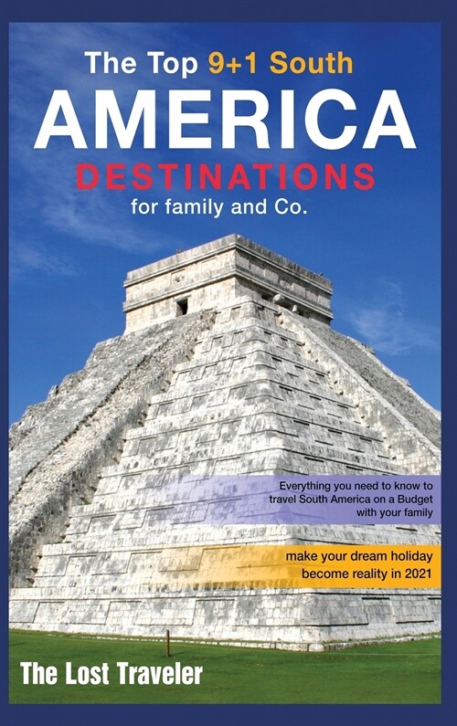 The Top 9+1 South America Destinations for family and Co.: Everything you need to know to travel South America on a Budget with your family and make y (Hardcover)