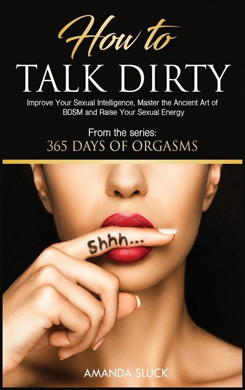 How to Talk Dirty: Improve Your Sexual Intelligence, Master the Ancient Art of BDSM and Raise Your Sexual Energy (Hardcover)