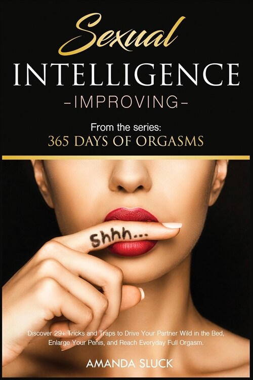 Sexual Intelligence Improving: Discover 29+ Tricks and Traps to Drive Your Partner Wild in the Bed, Enlarge Your Penis, and Reach Everyday Full Orgas (Paperback)