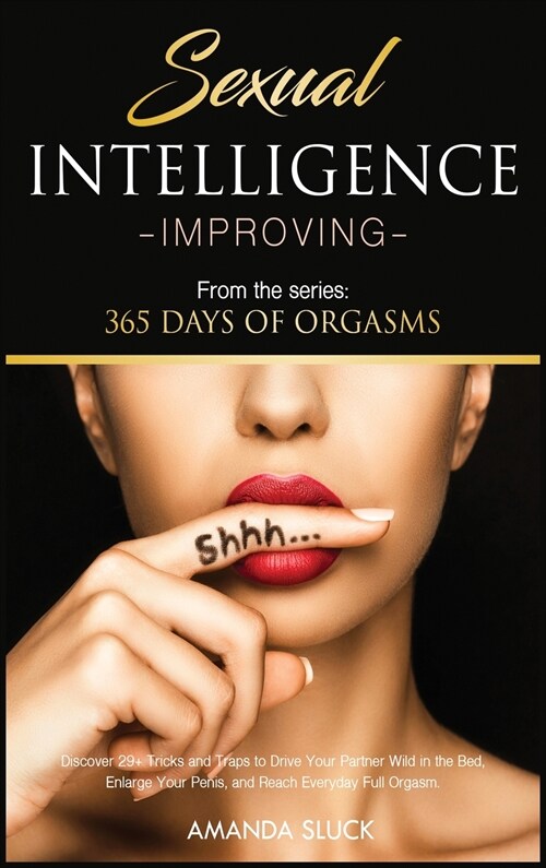 Sexual Intelligence Improving: Discover 29+ Tricks and Traps to Drive Your Partner Wild in the Bed, Enlarge Your Penis, and Reach Everyday Full Orgas (Hardcover)