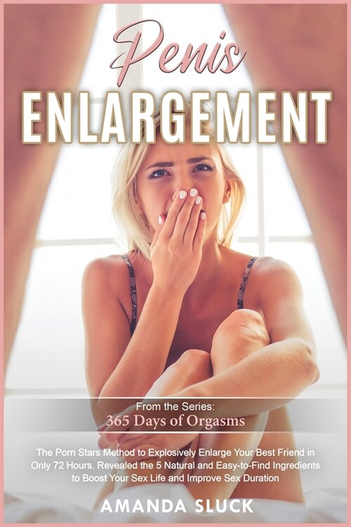 Penis Enlargement: The Porn Stars Method to Explosively Enlarge Your Best Friend in Only 72 Hours. Revealed the 5 Natural and Easy-to-Fin (Paperback)