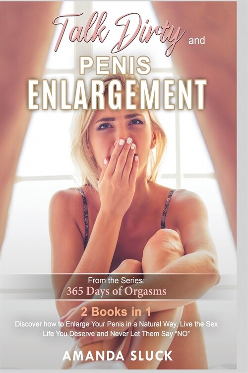 Talk Dirty and Penis Enlargement [2 Books in 1]: Discover how to Enlarge Your Penis in a Natural Way, Live the Sex Life You Deserve and Never Let Them (Hardcover)