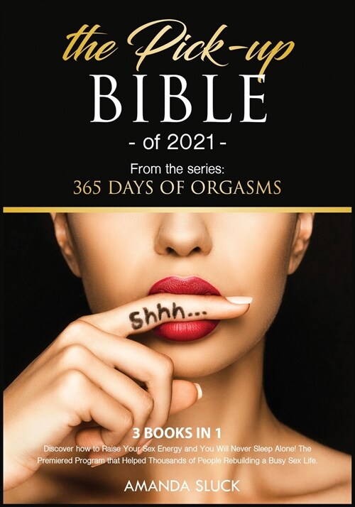 The Pick-Up Bible of 2021 [3 Books in 1]: Discover how to Raise Your Sex Energy and You Will Never Sleep Alone! The Premiered Program that Helped Thou (Paperback)