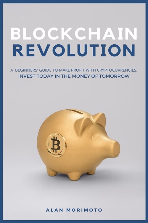 Bitcoin Revolution: A Beginners Guide to Make Profit with cryptocurrencies. Invest Today in the Money of Tomorrow (Paperback)