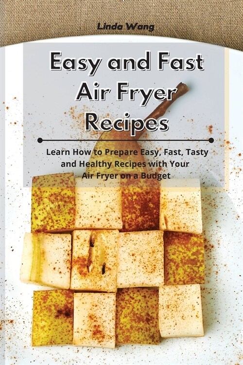 Easy and Fast Air Fryer Recipes: Learn How to Prepare Easy, Fast, Tasty and Healthy Recipes with Your Air Fryer on a Budget (Paperback)
