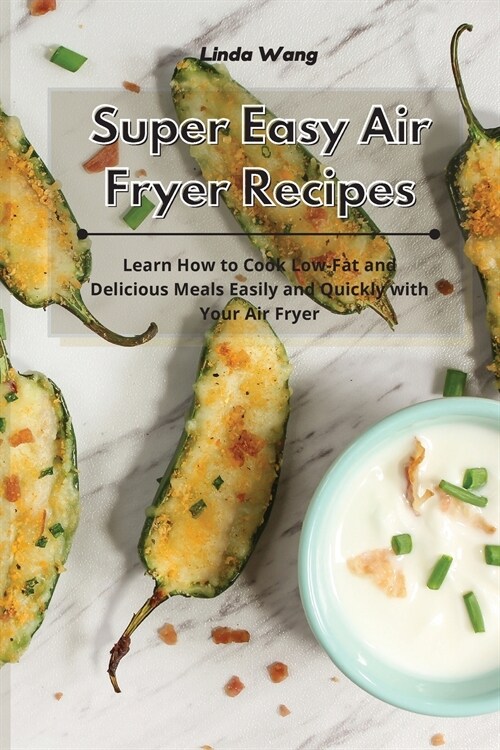 Super Easy Air Fryer Recipes: Learn How to Cook Low-Fat and Delicious Meals Easily and Quickly with Your Air Fryer (Paperback)