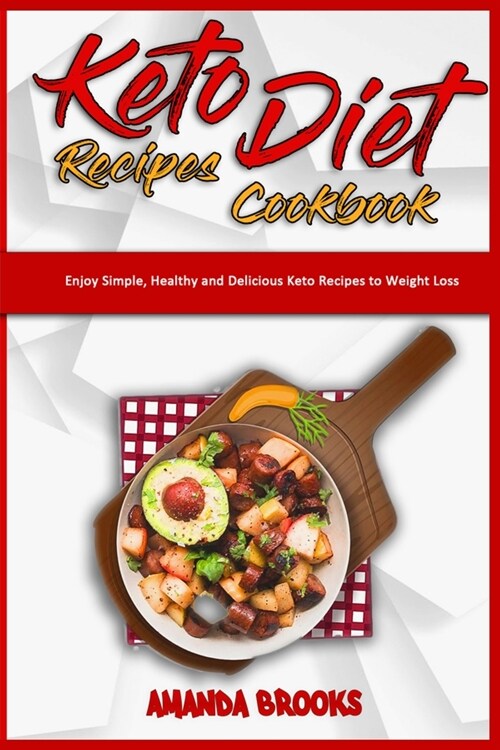 Keto Diet Recipes Cookbook: Enjoy Simple, Healthy and Delicious Keto Recipes to Weight Loss (Paperback)