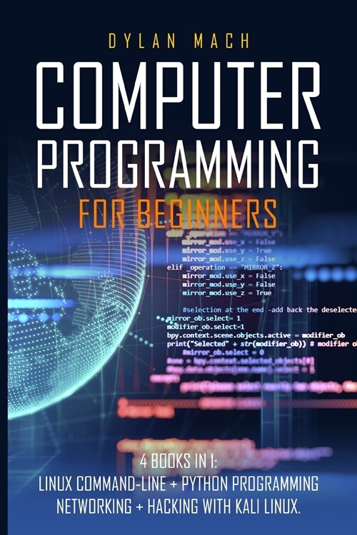 COMPUTER PROGRAMMING For Beginners: 4 books in 1: LINUX Command-Line, Python Programming, Networking, Hacking with Kali Linux (Paperback)