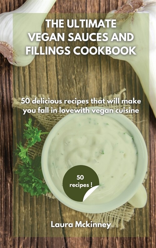 The Ultimate Vegan Sauces and Fillings Cookbook: 50 delicious recipes that will make you fall in love with vegan cuisine (Hardcover)