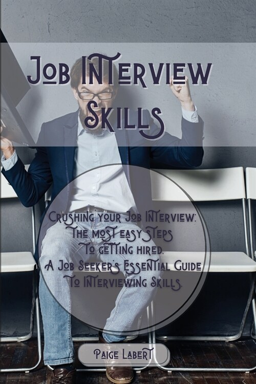 Job Interview Skills: Crushing your Job Interview: the most easy steps to getting hired. A Job Seekers Essential Guide to Interviewing Skil (Paperback)