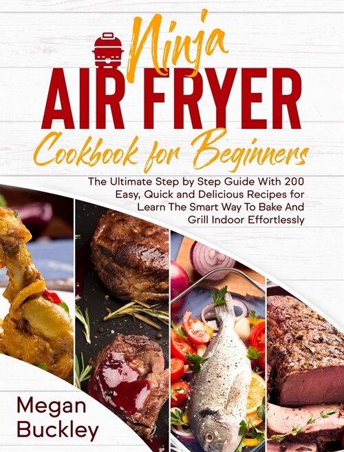 Ninja Air Fryer Cookbook for Beginners: The Ultimate Step by Step Guide With 200 Easy, Quick and Delicious Recipes for Learn The Smart Way To Bake And (Hardcover)