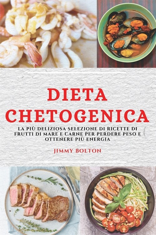 Dieta Chetogenica (Keto Diet Italian Edition): La Pi?Deliziosa Selezione Di Ricette Di Frutti Di Mare E Carne Per Perdere Peso E Ottenere Pi?Energia (Paperback)