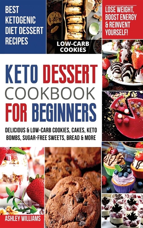Keto Dessert Cookbook For Beginners: Delicoius and Low-Carb Cookies, Cakes, Keto Bombs, Sugar-Free Sweets, Bread and More Ketogenic Diet Recipes Lose (Hardcover)