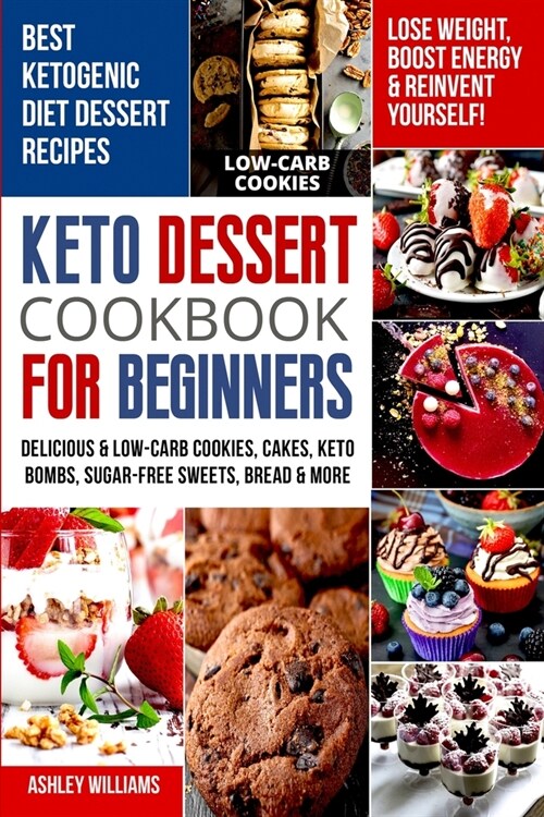 Keto Dessert Cookbook For Beginners: Delicoius and Low-Carb Cookies, Cakes, Keto Bombs, Sugar-Free Sweets, Bread and More Ketogenic Diet Recipes Lose (Paperback)