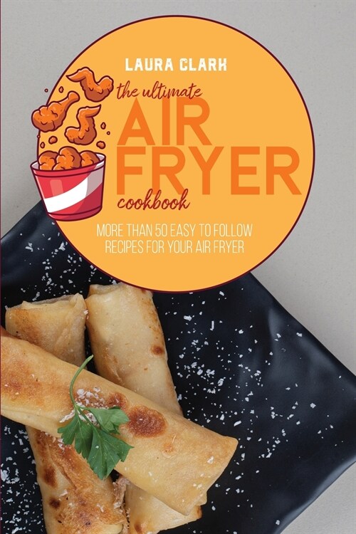 The Ultimate Air Fryer Cookbook: More Than 50 Easy to Follow Recipes For Your Air Fryer (Paperback)