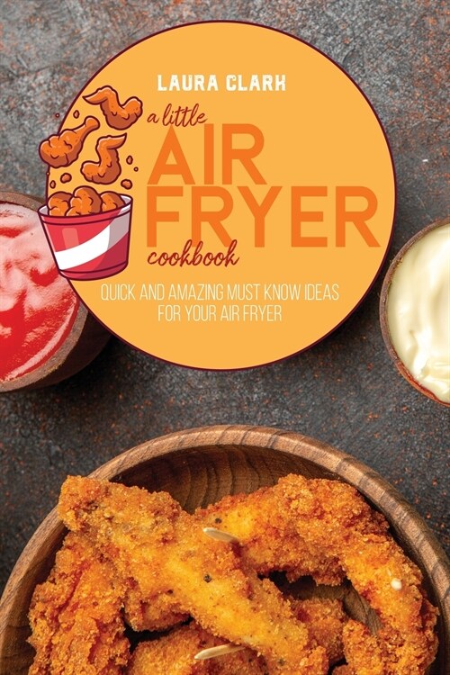 A Little Air Fryer Cookbook: Quick And Amazing Must Know Ideas For Your Air Fryer (Paperback)