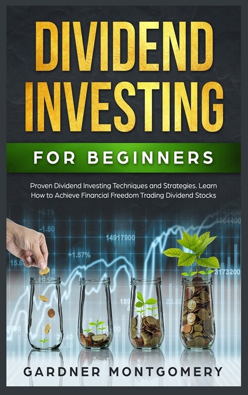 Dividend Investing for Beginners: Proven Dividend Investing Techniques and Strategies. Learn How to Achieve Financial Freedom Trading Dividend Stocks (Hardcover)