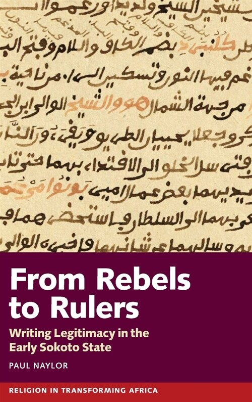 From Rebels to Rulers : Writing Legitimacy in the Early Sokoto State (Hardcover)