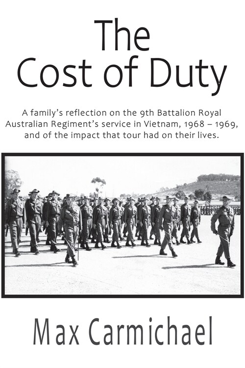 The Cost of Duty: A familys reflection on the 9th Battalion Royal Australian Regiments service in Vietnam, 1968 - 1969, and of the imp (Paperback)