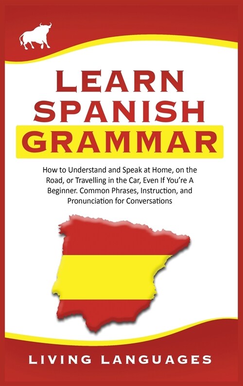 Learn Spanish Grammar: How to Understand and Speak at Home, on the Road, or Traveling in the Car, Even If Youre a Beginner. Common Phrases, (Hardcover)