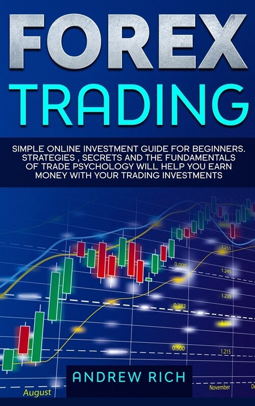 Forex Trading: Simple online investment guide for beginners. Strategies, secrets and fundamentals of trade psychology will help you e (Hardcover)