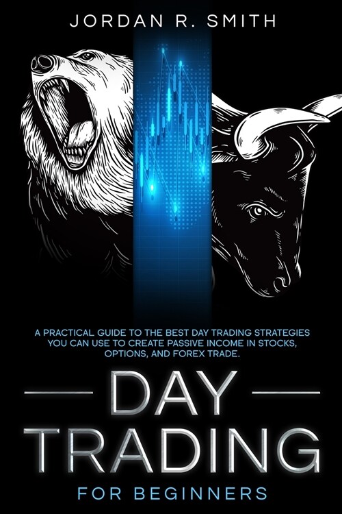 Day Trading for Beginners: A Practical Guide to the Best Day Trading Strategies You Can Use to Create Passive Income in Stocks, Options, and Fore (Paperback)