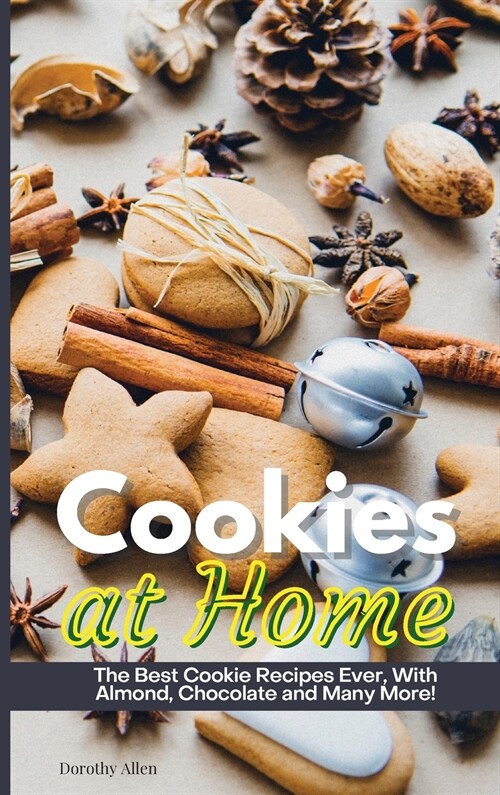 Cookies at Home: The Best Cookie Recipes Ever, With Almond, Chocolate and Many More! (Hardcover)