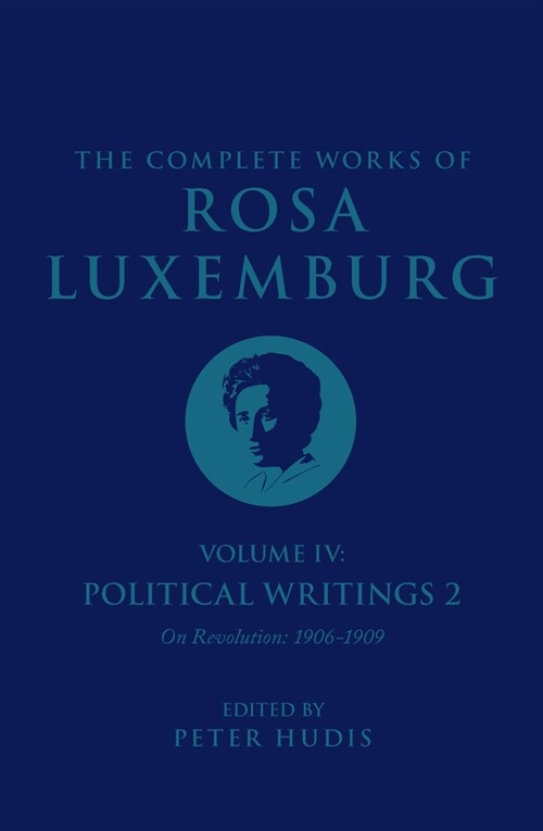 The Complete Works of Rosa Luxemburg Volume IV : Political Writings 2, On Revolution 1906-1909 (Hardcover)