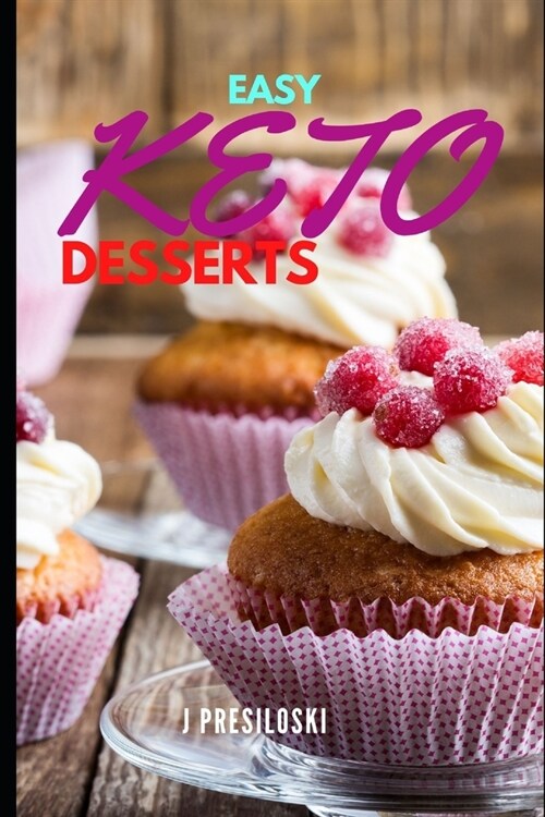 Easy Keto Desserts: Keto Friendly Desserts and Recipes - Mouth Watering, Energy Boosting Snacks, Sweets and Treats That Are Fast and Easy (Paperback)