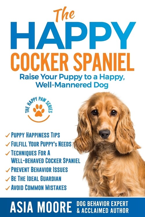 The Happy Cocker Spaniel: Raise Your Puppy to a Happy, Well-Mannered Dog (Paperback)