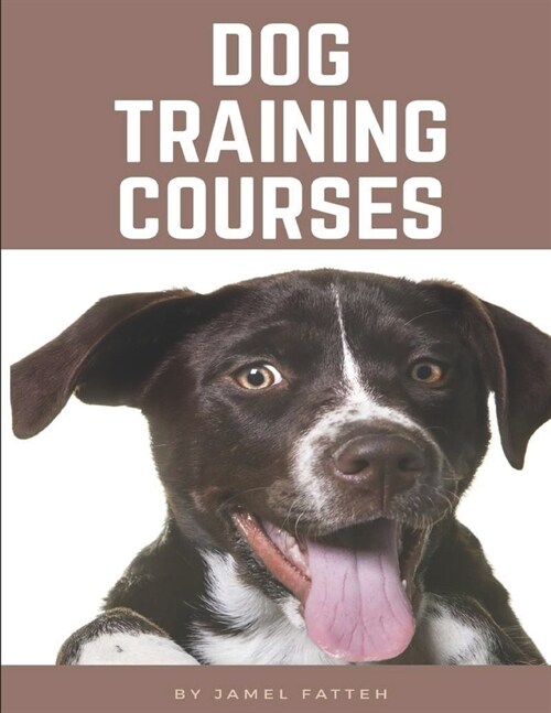 Dog Training Courses: Tips to Help You Train Your Puppy (Paperback)